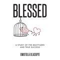 Blessed: A Study Of The Beatitudes And True Success