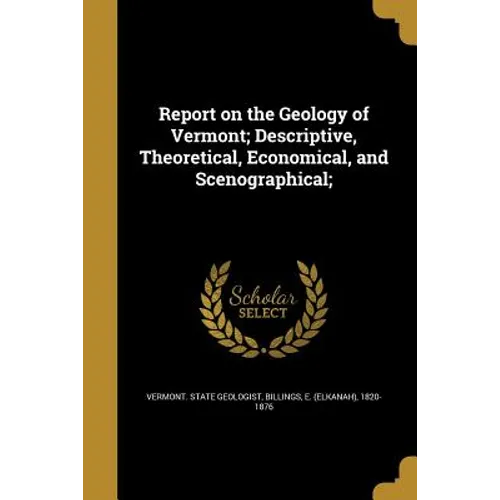 Report on the Geology of Vermont; Descriptive, Theoretical, Economical, and Scenographical;