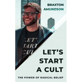 Let's Start A Cult: The Power of Radical Belief