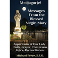 Medjugorje! Latest Marian Messages For The World: Marian Apparitions Faith, Prayer, Conversion