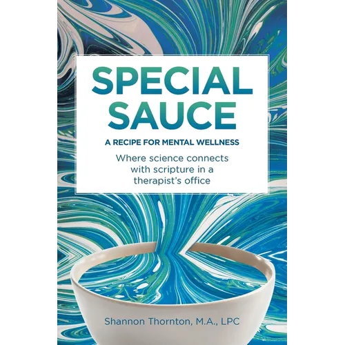 Special Sauce: A Recipe for Mental Wellness: Where science connects with scripture in a therapist's office
