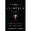 The High Achiever's Guide: Transform Your Success Mindset and Begin the Quest to Fulfillment (Authentic Happiness, Job Fulfillment, Personal Transform