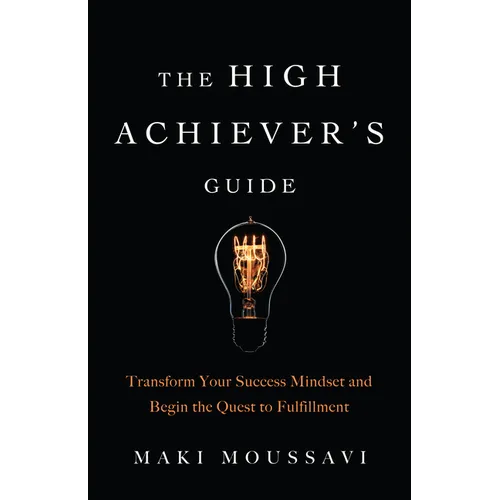 The High Achiever's Guide: Transform Your Success Mindset and Begin the Quest to Fulfillment (Authentic Happiness, Job Fulfillment, Personal Transform