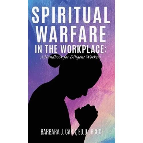 Spiritual Warfare in the Workplace: A Handbook for Diligent Workers