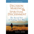 Decision Making & Spiritual Discernment: The Sacred Art of Finding Your Way