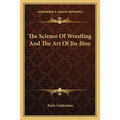 The Science Of Wrestling And The Art Of Jiu-Jitsu