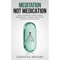 Meditation Not Medication: Heal Yourself Using Your Mind-Body Connection with Healing Meditation