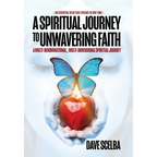 A Spiritual Journey to Unwavering Faith: A Multi-Denominational, Multi-Dimensional Spiritual Journey