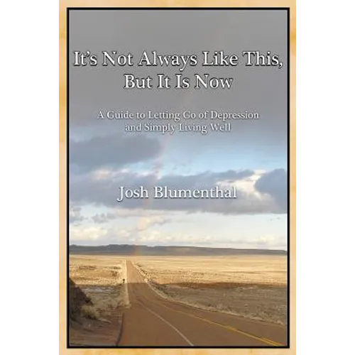 It's Not Always Like This, But It Is Now: A Guide to Letting Go of Depression and Simply Living Well