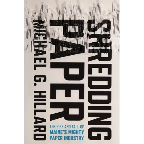 Shredding Paper: The Rise and Fall of Maine's Mighty Paper Industry