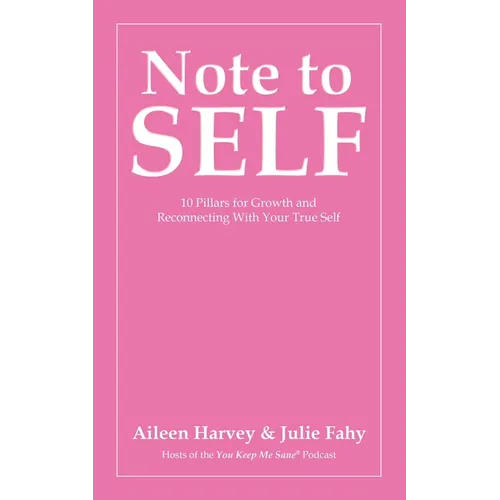 Note to SELF: 10 Pillars for Growth and Reconnecting With Your True Self