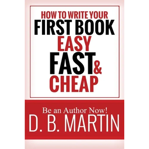 How to Write Your First Book, Easy, Fast, and Cheap: Be an Author Now!
