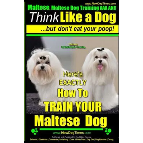 Maltese, Maltese Dog Training AAA AKC: Think Like a Dog But Don'T Eat Your Poop! Maltese Breed Expert Training: Here's EXACLTY How To TRAIN Your Malte