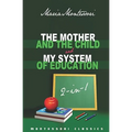 The Mother And The Child & My System Of Education: 2-In-1 (Montessori Classics Edition)