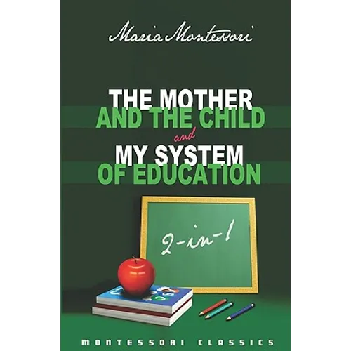 The Mother And The Child & My System Of Education: 2-In-1 (Montessori Classics Edition)