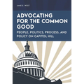 Advocating for the Common Good: People, Politics, Process, and Policy on Capitol Hill