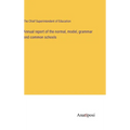 Annual report of the normal, model, grammar and common schools