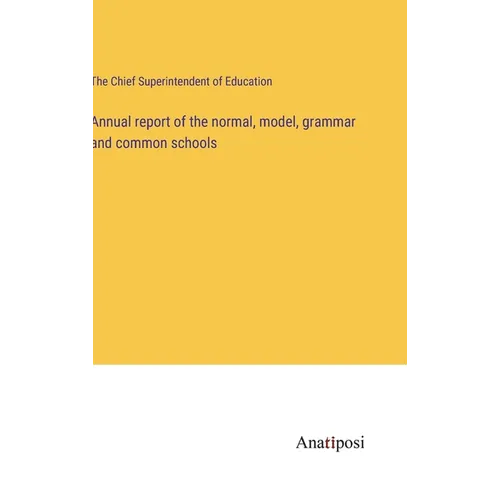 Annual report of the normal, model, grammar and common schools