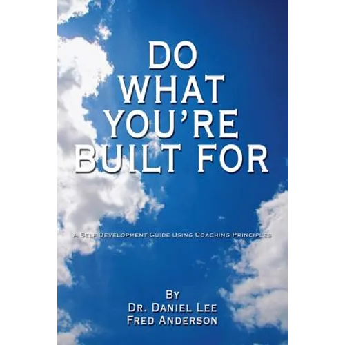 Do What You're Built for: A Self Development Guide Using Coaching Principles