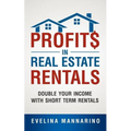 Profits in Real Estate Rentals: Double Your Income with Short Term Rentals