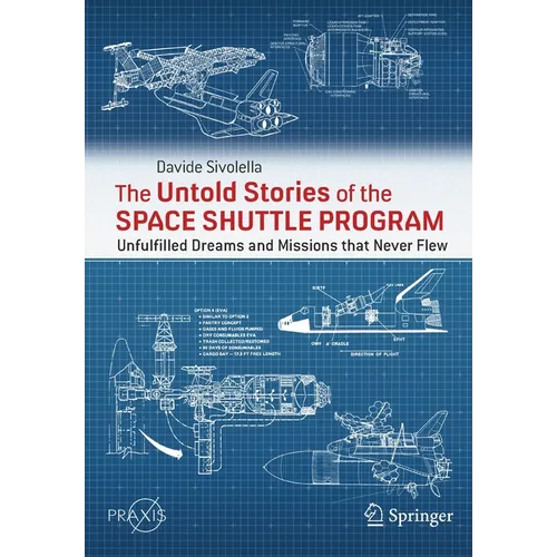 The Untold Stories of the Space Shuttle Program: Unfulfilled Dreams and Missions That Never Flew