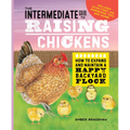 The Intermediate Guide to Raising Chickens: How to Expand and Maintain a Happy Backyard Flock