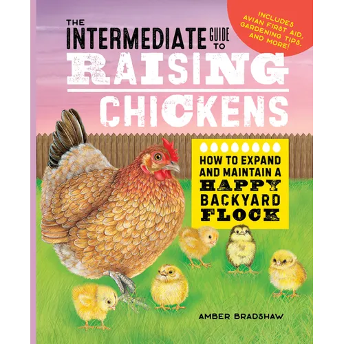 The Intermediate Guide to Raising Chickens: How to Expand and Maintain a Happy Backyard Flock