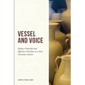 Vessel And Voice: Being A Powerful & Effective Christian In A Post-Christian Culture