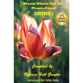 Bloom Where You Are Planted and SHINE!