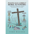 Politically Correct Moral Autonomy: Christianity Besieged! Stirring the Melting Pot to a Boil