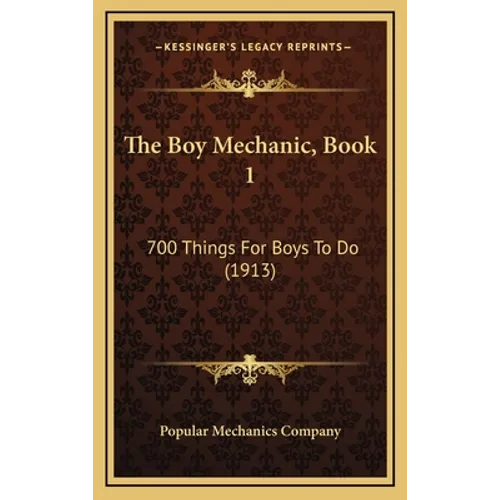 The Boy Mechanic, Book 1: 700 Things For Boys To Do (1913)