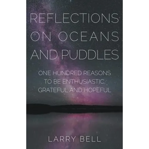 Reflections on Oceans and Puddles: One Hundred Reasons to be Enthusiastic, Grateful and Hopeful