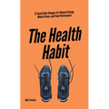 The Health Habit: 27 Small Daily Changes for Physical Energy, Mental Peace, and Peak Performance
