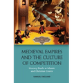 Medieval Empires and the Culture of Competition: Literary Duels at Islamic and Christian Courts
