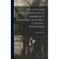 The Life and Public Services of Ambrose E. Burnside, Soldier--citizen--statesman