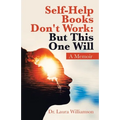 Self-Help Books Don't Work: but This One Will: A Memoir
