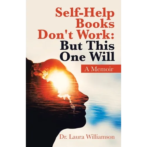 Self-Help Books Don't Work: but This One Will: A Memoir