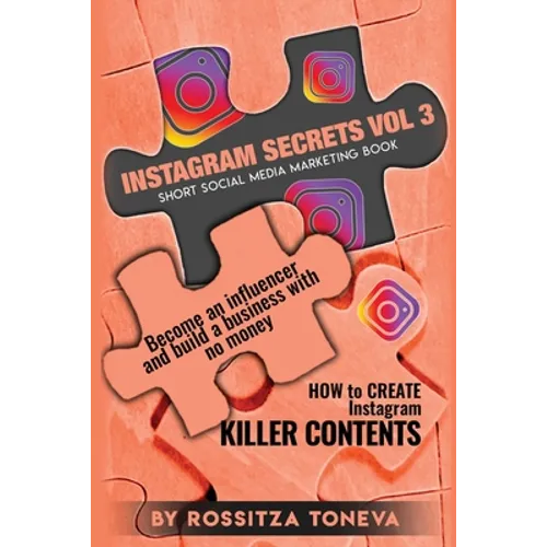 Instagram Secrets (Vol.3): How to create INSTAGRAM KILLER CONTENT: Become an Influencer and build a Business with no money on Instagram. Short so