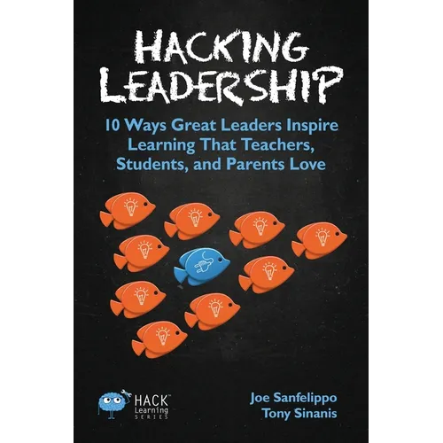 Hacking Leadership: 10 Ways Great Leaders Inspire Learning That Teachers, Students, and Parents Love