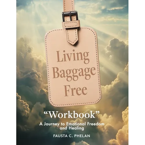 Living Baggage Free "Workbook": A Guided Journey to Emotional Freedom