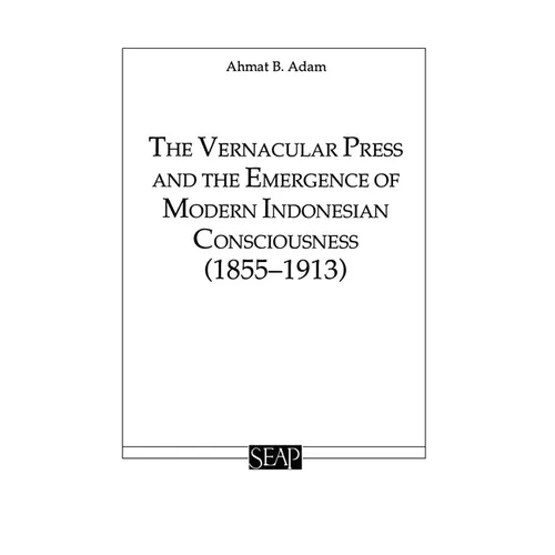 The Vernacular Press and the Emergence of Modern Indonesian Consciousness