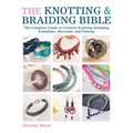 The Knotting & Braiding Bible: A Complete Creative Guide to Making Knotted Jewellery