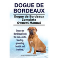 Dogue de Bordeaux. Dogue de Bordeaux Complete Owners Manual. Dogue de Bordeaux book for care, costs, feeding, grooming, health and training.
