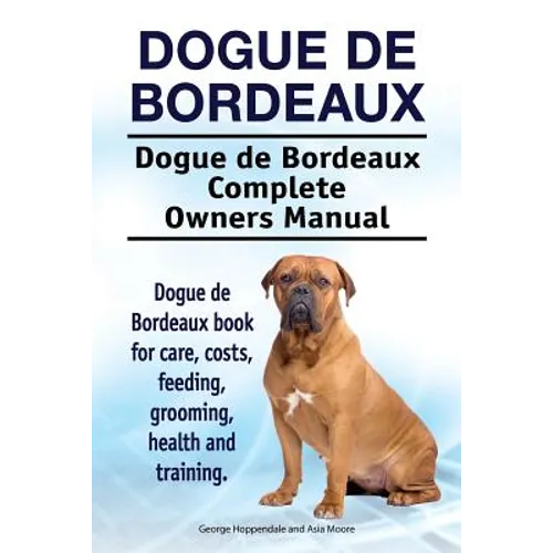 Dogue de Bordeaux. Dogue de Bordeaux Complete Owners Manual. Dogue de Bordeaux book for care, costs, feeding, grooming, health and training.