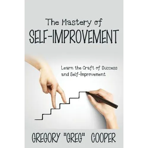 The Mastery of Self-Improvement: Learn the Craft of Success and Self-Improvement