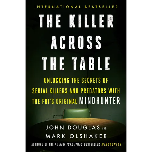 The Killer Across the Table: Unlocking the Secrets of Serial Killers and Predators with the Fbi's Original Mindhunter
