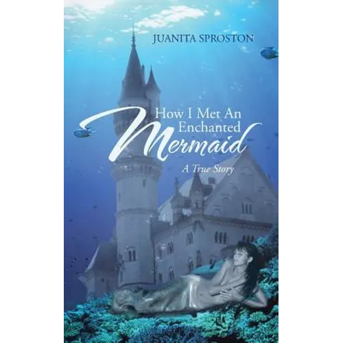 How I Met an Enchanted Mermaid: A True Story