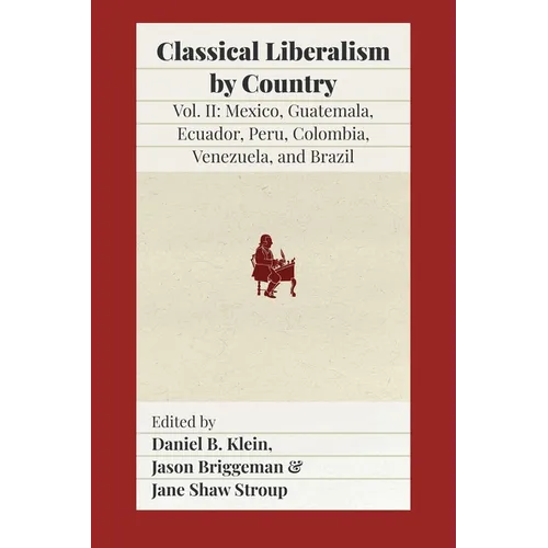 Classical Liberalism by Country, Volume II: Mexico, Guatemala, Ecuador, Peru, Colombia, Venezuela, and Brazil