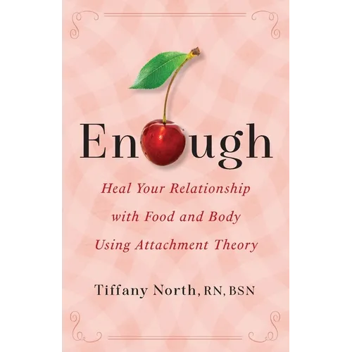 Enough: Heal Your Relationship with Food and Body Using Attachment Theory