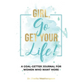 Girl, Go Get Your Life!: A Goal-Getter Journal for Women Who Want More